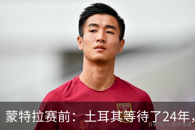 蒙特拉赛前：土耳其等待了24年，但24年没踢世界杯不是我们的责任